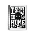 Can I Go Home? Spiral Notebook